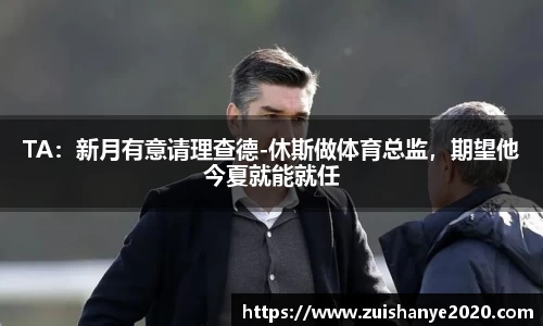 TA：新月有意请理查德-休斯做体育总监，期望他今夏就能就任